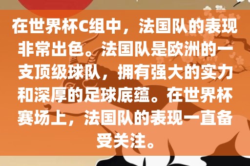 在世界杯C组中，法国队的表现非常出色。法国队是欧洲的一支顶级球队，拥有强大的实力和深厚的足球底蕴。在世界杯赛场上，法国队的表现一直备受关注。