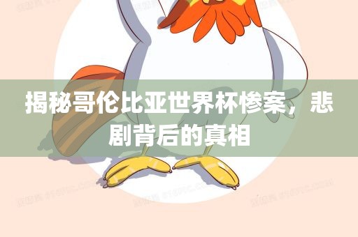 揭秘哥伦比亚世界杯惨案，悲剧背后的真相