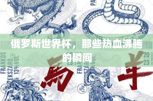 俄罗斯世界杯，那些热血沸腾的瞬间