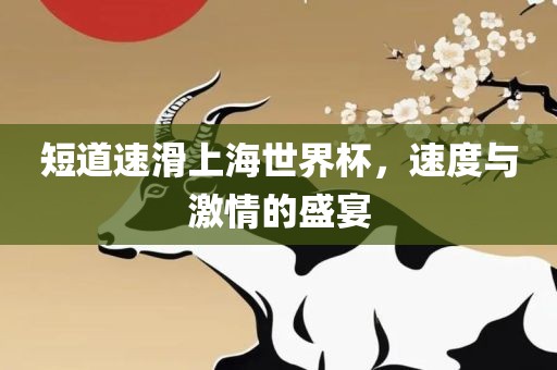 短道速滑上海世界杯，速度与激情的盛宴