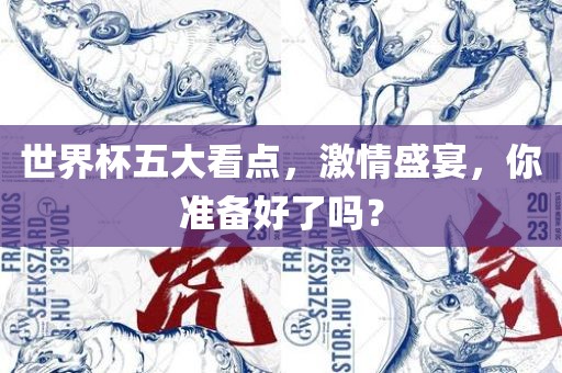 世界杯五大看点，激情盛宴，你准备好了吗？吉安市靖泰电力工程有限公司