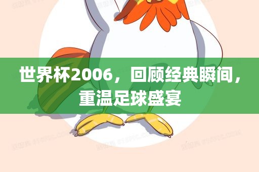世界杯2006，回顾经典瞬间，吉安市靖泰电力工程有限公司重温足球盛宴