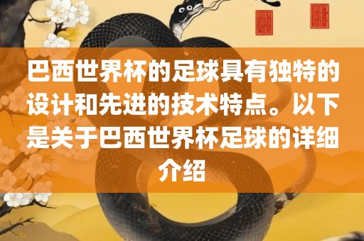 巴西世界杯的足球具有独特的设计和先进的技术特点。以下是关于巴西世界杯足球的详细介绍