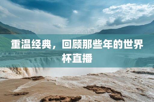 重温经典，回顾那些年的世界杯直播