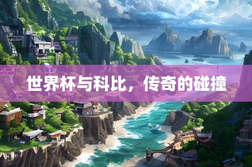 世界杯与科比，传奇的碰撞