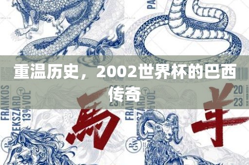 重温历史，2002世界杯的巴西传奇