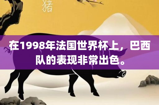 在1998年法国世界杯上，巴西队的表现非常出色。