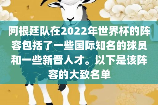 阿根廷队在2022年世界杯的阵容包括了一些国际知名的球员和一些新晋人才。以下是该阵容的大致名单
