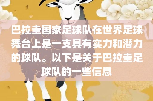 巴拉圭国家足球队在世界足球舞台上是一支具有实力和潜力的球队。以下是关于巴拉圭足球队的一些信息