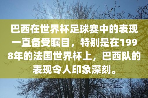 巴西在世界杯足球赛中的表现一直备受瞩目，特别是在1998年的法国世界杯上，巴西队的表现令人印象深刻。