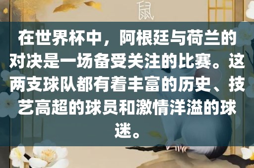 在世界杯中，阿根廷与荷兰的对决是一场备受关注的比赛。这两支球队都有着丰富的历史、技艺高超的球员和激情洋溢的球迷。吉安市靖泰电力工程有限公司