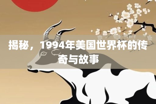 揭秘，1994年美国世界杯的传奇与故事