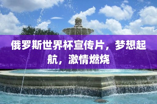 俄罗斯世界杯宣传片，梦想起航，激情燃烧