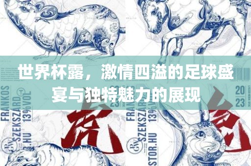 世界杯露，激情四溢的足球盛宴与独特魅力的展现吉安市靖泰电力工程有限公司