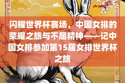 闪耀世界杯赛场，中国女排的荣耀之旅与不屈精神——记中国女排参加第15届女排世界杯之旅吉安市靖泰电力工程有限公司