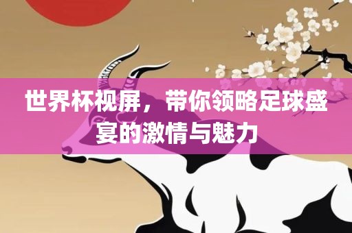 世界杯视屏，带你领略足球盛宴的激情与魅力吉安市靖泰电力工程有限公司