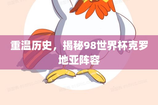 重温历史，揭秘98世界杯克罗地亚阵容