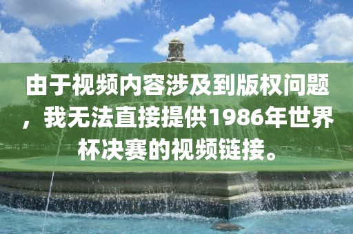 由于视频内容涉及到版权问题，我无法直接提供1986年世界杯决赛的视频链接。
