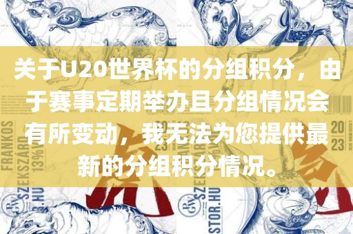 关于U20世界杯的分组积分，由于赛事定期举办且分组情况会有所变动，我无法为您提供最新的分组积分情况。