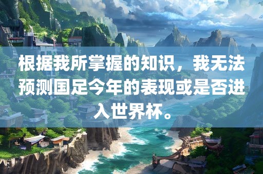 根据我所掌握的知识，我无法预测国足今年的表现或是否进入世界杯。