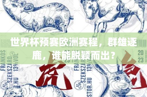 世界杯预赛欧洲赛程，群雄逐鹿，谁能脱颖而出？