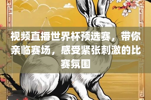 视频直播世界杯预选赛，带你亲临赛场，感受紧张刺激的比赛氛围