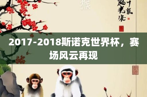 2017-2018斯诺克世界杯，赛场风云再现