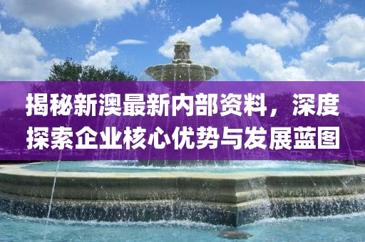 揭秘新澳最新内部资料，深度探索企业核心优势与发展蓝图吉安市靖泰电力工程有限公司
