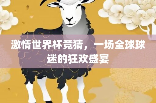 激情世界杯竞猜，一场全球球迷的狂欢盛宴