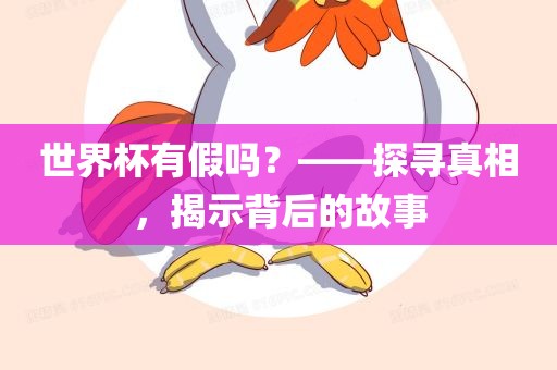 世界杯有假吗？——探寻真相，揭示背后的故事