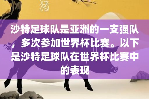 沙特足球队是亚洲的一支强队，多次参加世界杯比赛。以下是沙特足球队在世界杯比赛中的表现