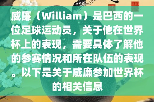 威廉（William）是巴西的一位足球运动员，关于他在世界杯上的表现，需要具体了解他的参赛情况和所在队伍的表现。以下是关于威廉参加世界杯的相关信息
