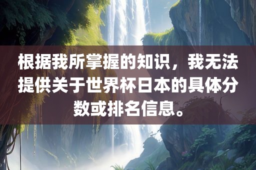 根据我所掌握的知识，我无法提供关于世界杯日本的具体分数或排名信息。