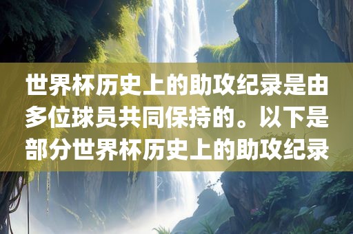 世界杯历史上的助攻纪录是由多位球员共同保持的。以下是部分世界杯历史上的助攻纪录